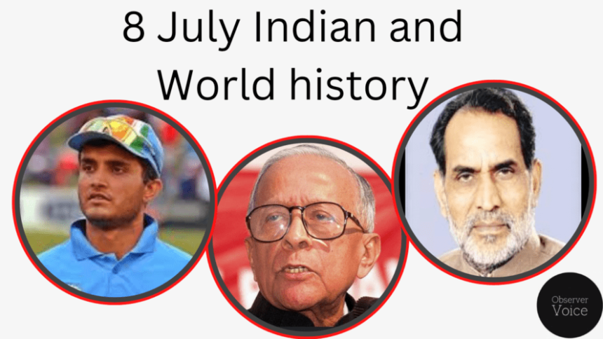 8 July in Indian and World History.