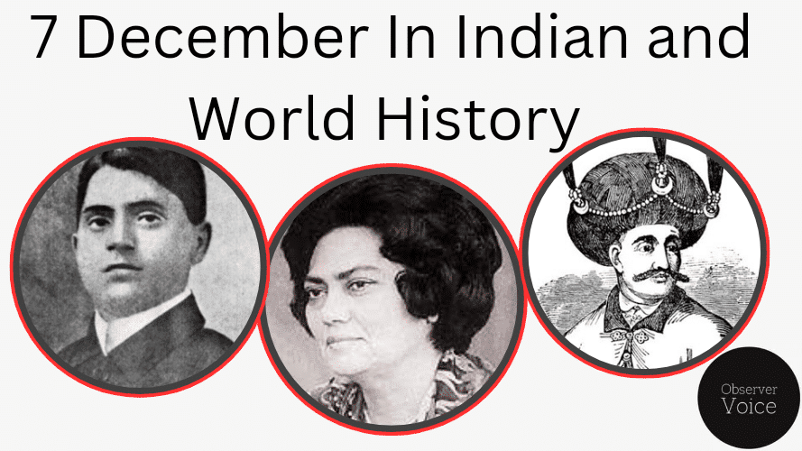 7 December in Indian and World History