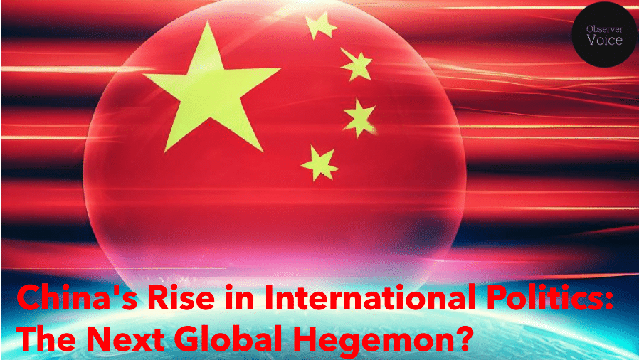 China’s Rise in International Politics: The Next Global Hegemon?